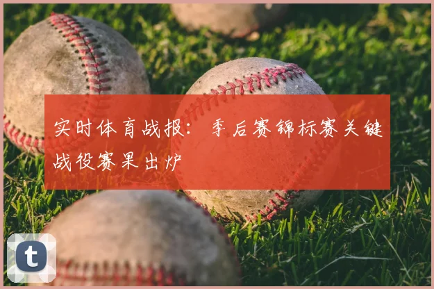 实时体育战报：季后赛锦标赛关键战役赛果出炉