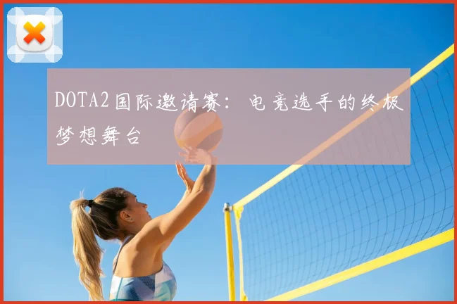 DOTA2国际邀请赛：电竞选手的终极梦想舞台