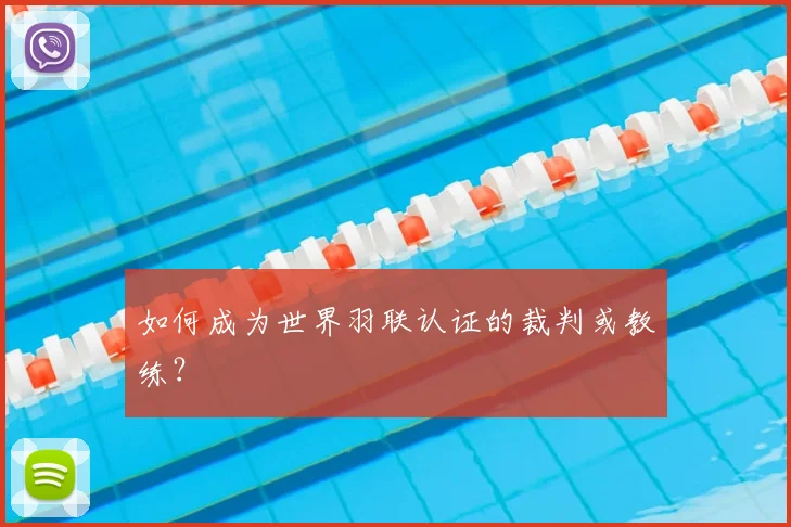 如何成为世界羽联认证的裁判或教练？