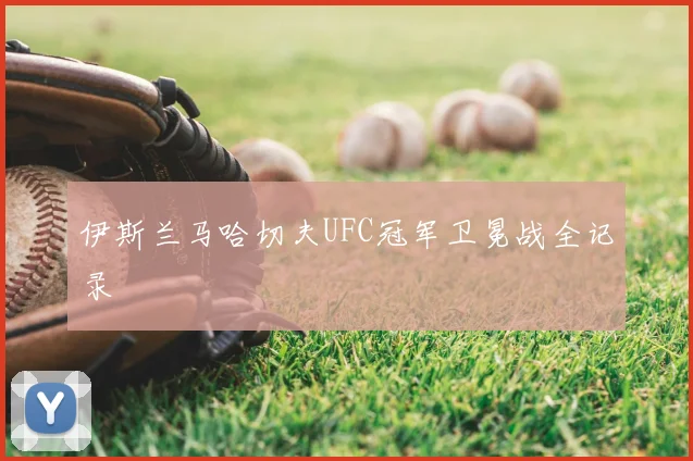 伊斯兰马哈切夫UFC冠军卫冕战全记录