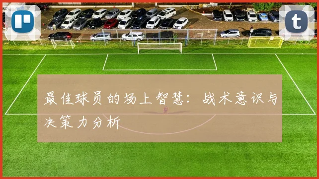 最佳球员的场上智慧:战术意识与决策力分析