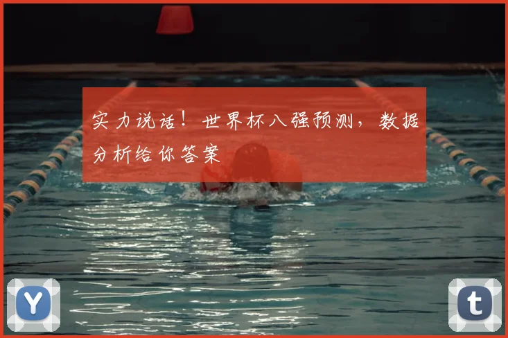 实力说话!世界杯八强预测,数据分析给你答案