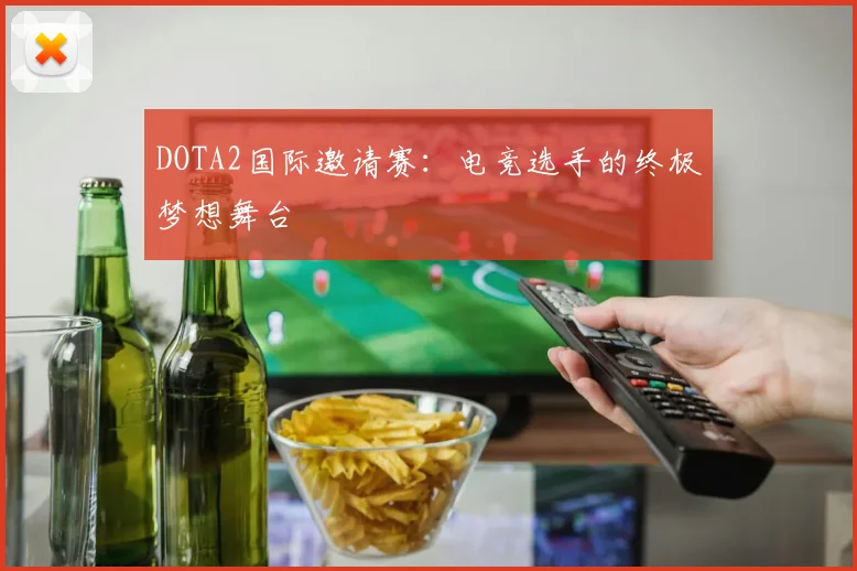 DOTA2国际邀请赛:电竞选手的终极梦想舞台
