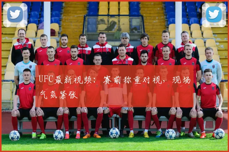 UFC最新视频：赛前称重对视，现场气氛紧张