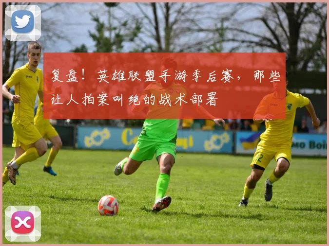 复盘!英雄联盟手游季后赛,那些让人拍案叫绝的战术部署