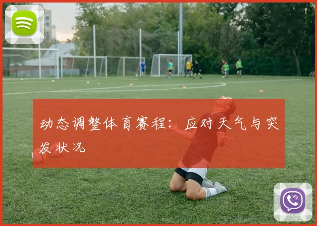 动态调整体育赛程:应对天气与突发状况